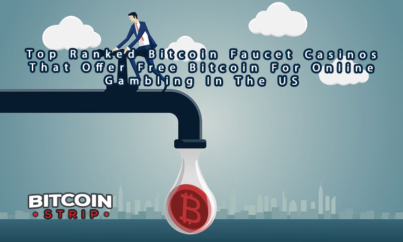 Top Ranked Bitcoin Faucet Casinos That Offer Free Bitcoin For Online Gambling In The US
