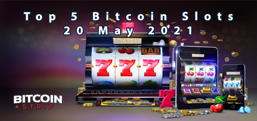 Top 5 Bitcoin Slots This Week – 20 May 2021